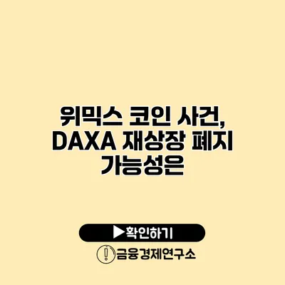 위믹스 코인 사건, DAXA 재상장 폐지 가능성은?