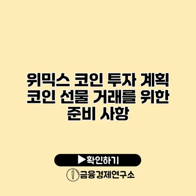 위믹스 코인 투자 계획 코인 선물 거래를 위한 준비 사항